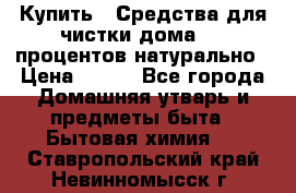 Купить : Средства для чистки дома-100 процентов натурально › Цена ­ 100 - Все города Домашняя утварь и предметы быта » Бытовая химия   . Ставропольский край,Невинномысск г.